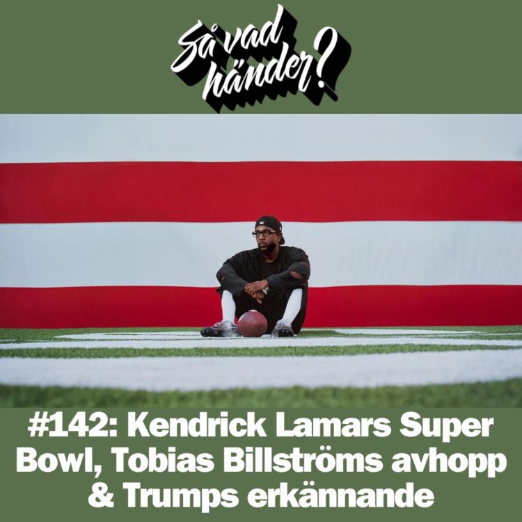 cover art for #142: Kendrick Lamars Super Bowl, Tobias Billströms avhopp & Trumps erkännande