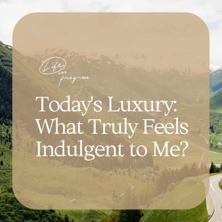 cover art for Today's Luxury: What Truly Feels Indulgent to Me?