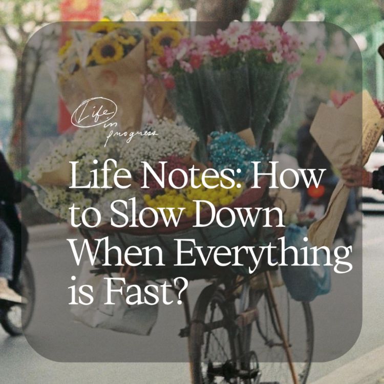 cover art for Life Notes: How to Slow Down When Everything is Fast?