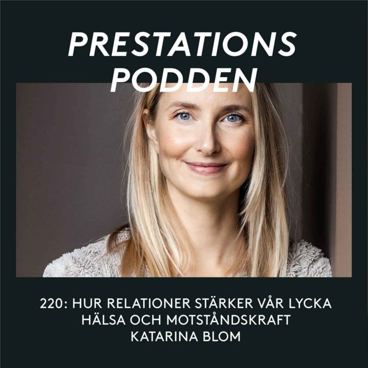 Hur Relationer Stärker Vår Hälsa Lycka Och Motståndskraft Katarina Blom Prestationspodden 