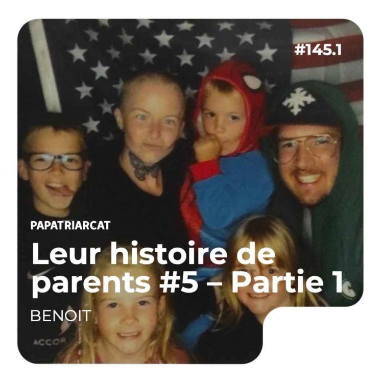 cover art for #145.1 - Leur histoire de parent #5 - Partie 1 : Benoit