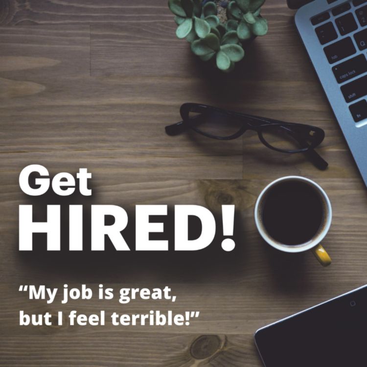 cover art for Get Hired: “My job is great, but I feel terrible!”