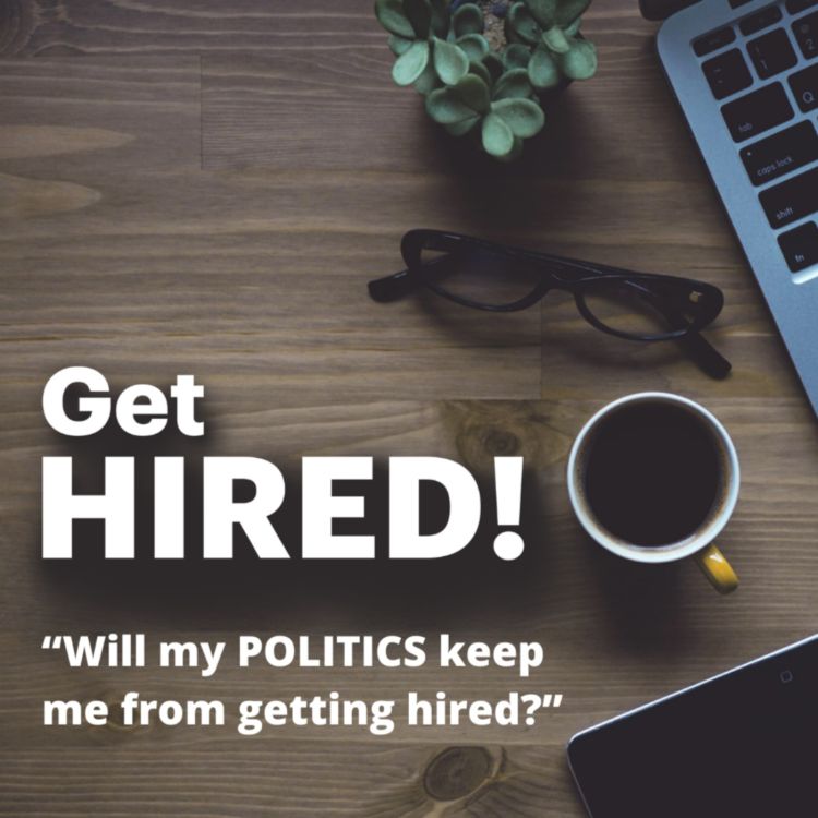 cover art for Get Hired: "Will my POLITICS keep me from getting hired?”