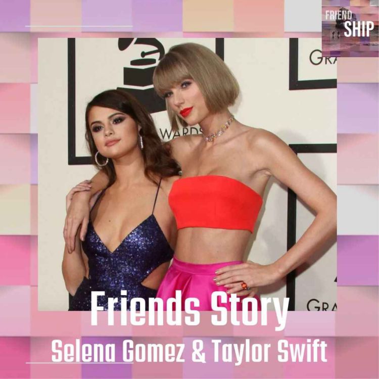 cover art for Friends Story - Selena Gomez & Taylor Swift : Trouver son âme soeur