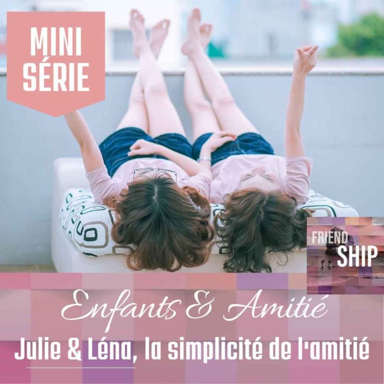 cover art for [ Mini-Série ] Enfants & Amitié : Julie & Léna, la simplicité de l'amitié