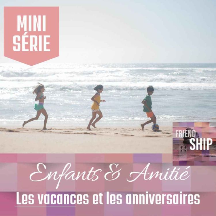 cover art for [ Mini-Série ] Enfants & Amitié : Les vacances et les anniversaires