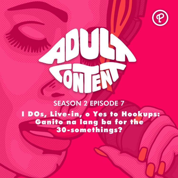 cover art for S2E7: I DOs, Live-in, o Yes to Hookups: Ganito na lang ba for the 30-somethings? 