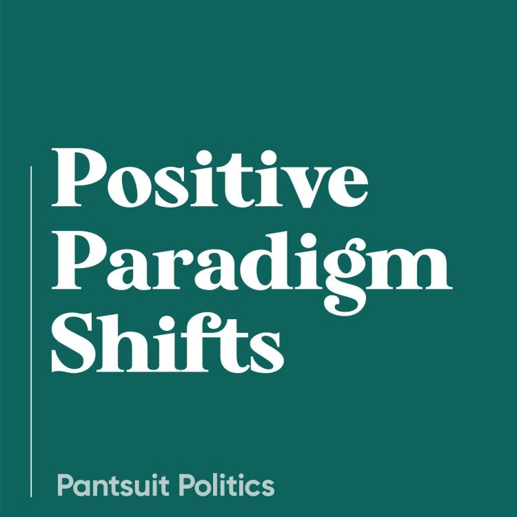 Positive Paradigm Shifts Pantsuit Politics Acast