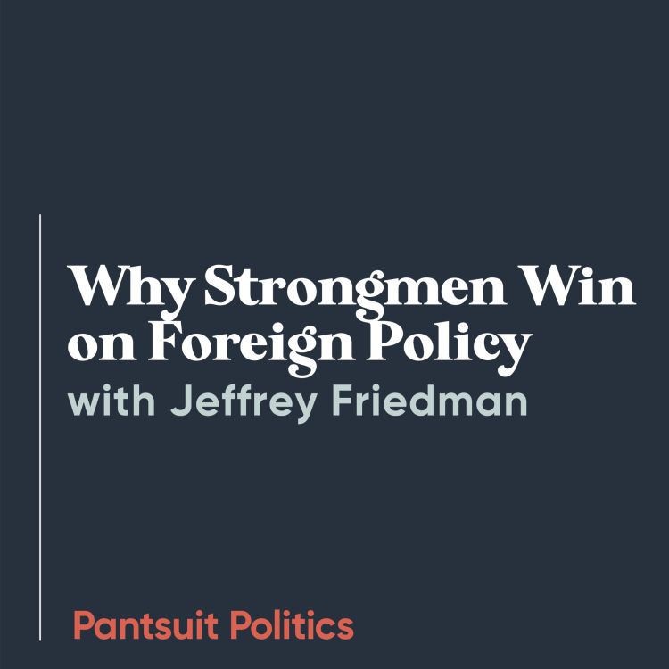 cover art for Why Strongmen Win on Foreign Policy with Jeff Friedman