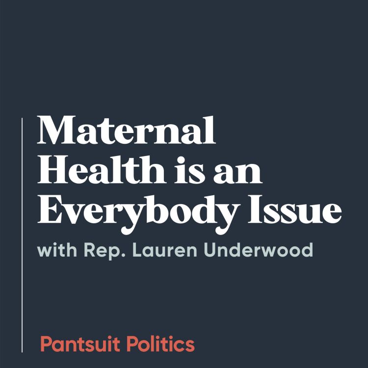 cover art for Maternal Health is an Everybody Issue with Rep. Lauren Underwood