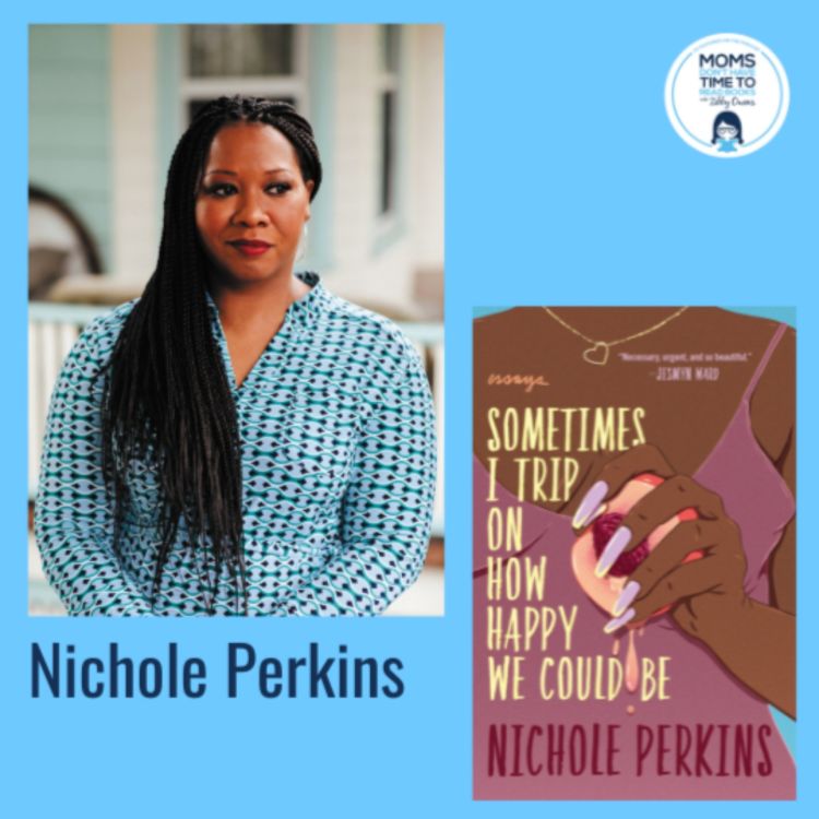 Nichole Perkins, SOMETIMES I TRIP ON HOW HAPPY WE COULD BE - Moms Don’t ...