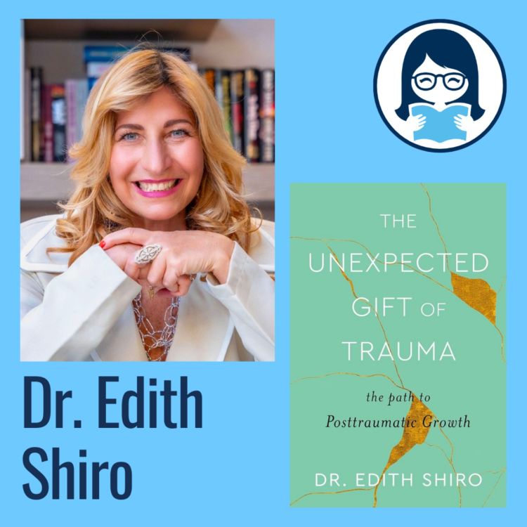 cover art for Dr. Edith Shiro, THE UNEXPECTED GIFT OF TRAUMA: The Path to Posttraumatic Growth