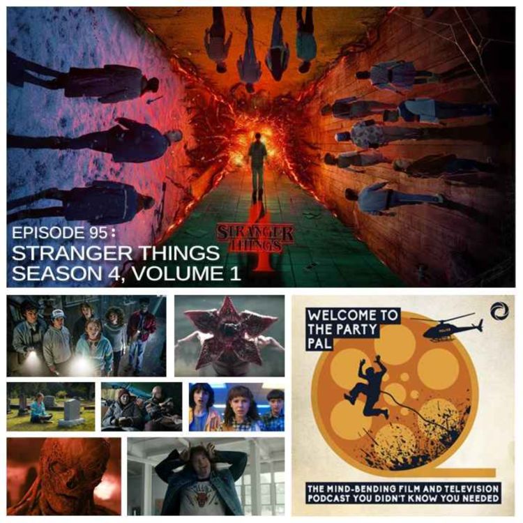 Episode 95: Stranger Things Season 4, Volume 1 - Welcome To The Party Pal:  The Mind-Bending Film & Television Podcast You Didn't Know You Needed!