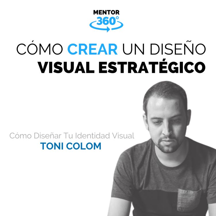 cover art for Cómo Crear Un Diseño Visual Estratégico - Cómo Diseñar Tu Identidad Visual - Toni Colom - MENTOR360