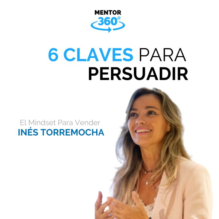 cover art for 6 Claves Para Persuadir - El Mindset Para Vender - Inés Torremocha - MENTOR360