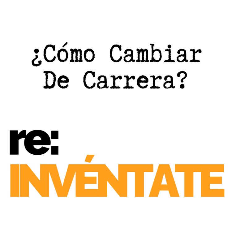 cover art for ¿Cómo Cambiar de Carrera? - re-INVÉNTATE con Luis Ramos