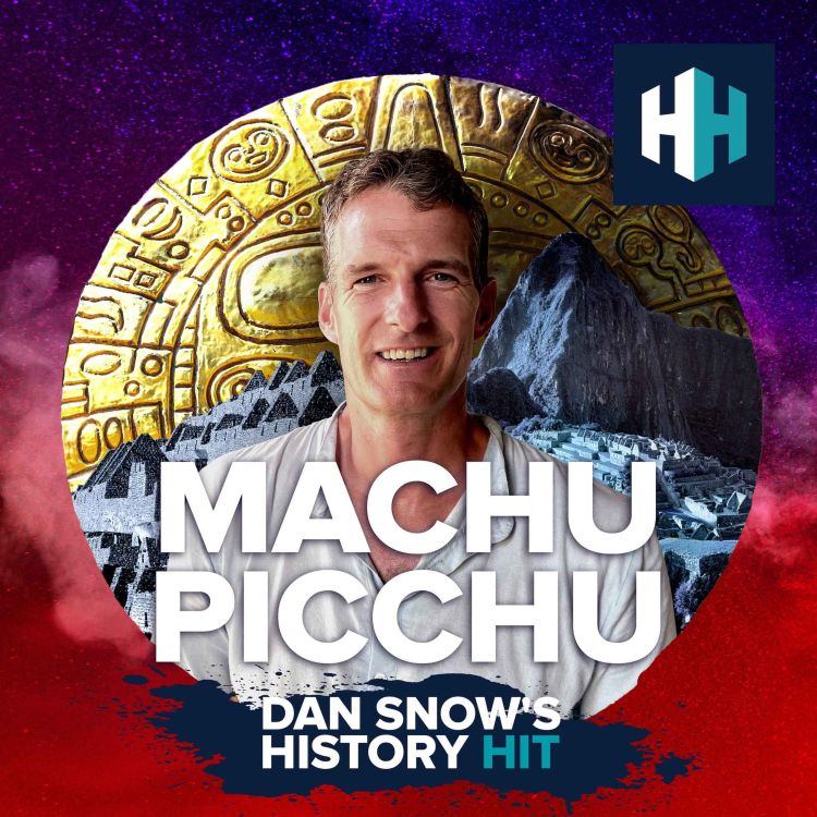 1. Machu Picchu The 'Lost City' Dan Snow's History Hit Acast