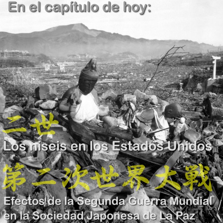 Los nisei. Segunda Guerra Mundial. - Somos nikkei | Acast