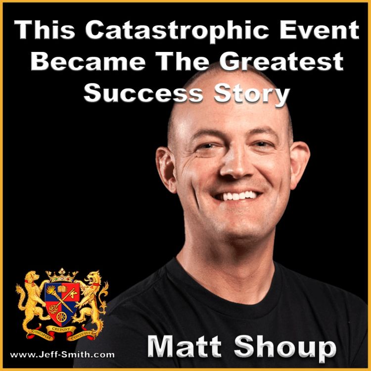 cover art for This Catastrophic Event Became The Greatest Success Story - Jeff Smith talks with Matt Shoup