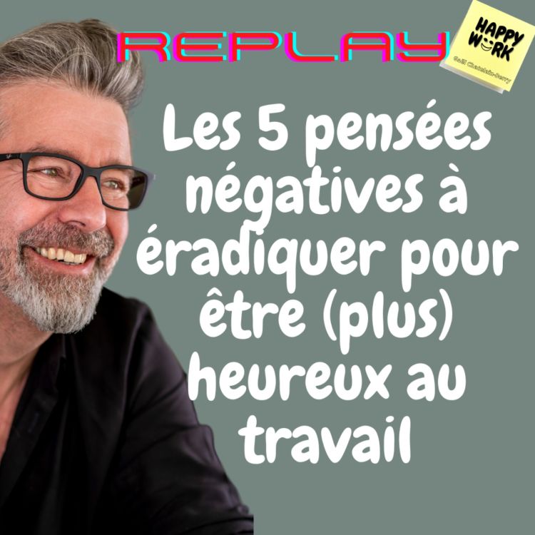 cover art for #530 - Replay - Les 5 pensées négatives à éradiquer pour être (plus) heureux au travail