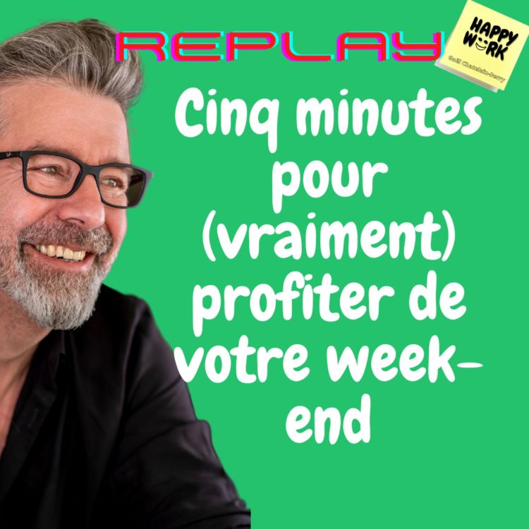 cover art for #570 - Replay- Cinq minutes pour (vraiment) profiter de votre week-end