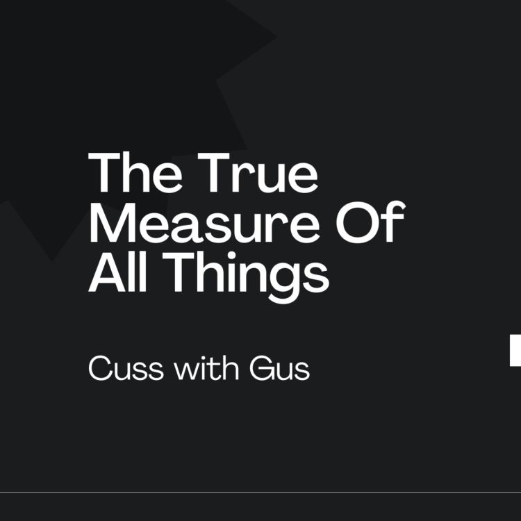 cover art for Cuss With Gus: The True Measure Of All Things.