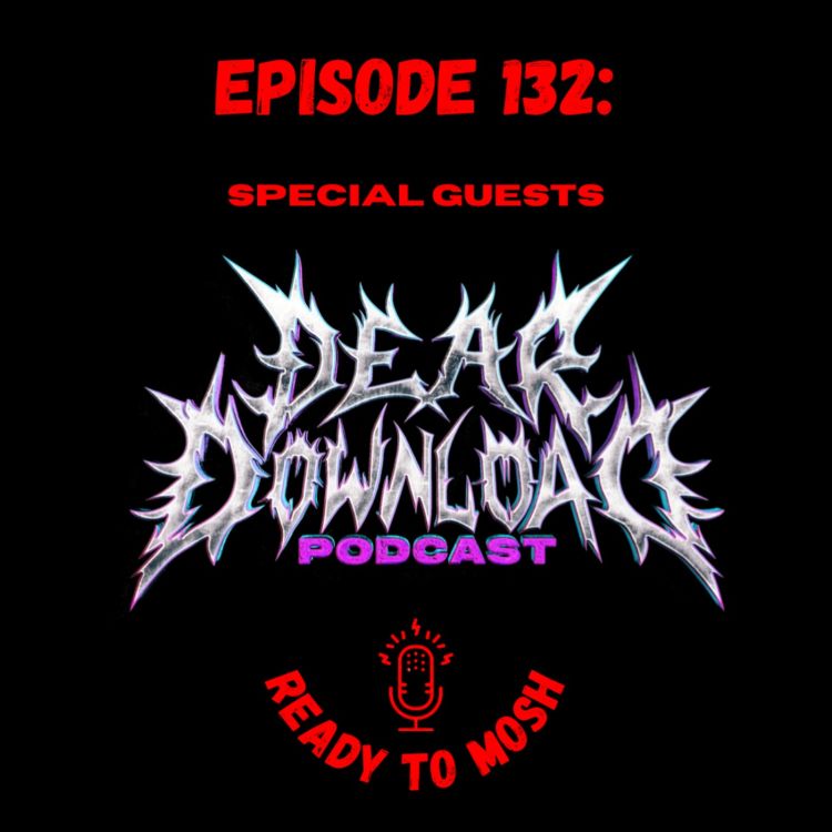 cover art for EP 132: Special Guests Dear Download Podcast