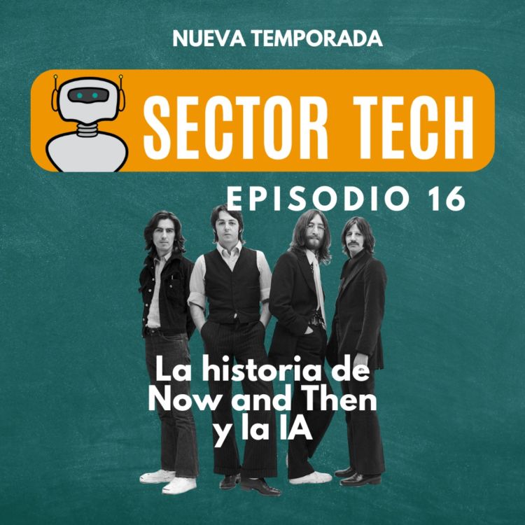 cover art for Sector Tech 16: La historia de Now and Then y la IA