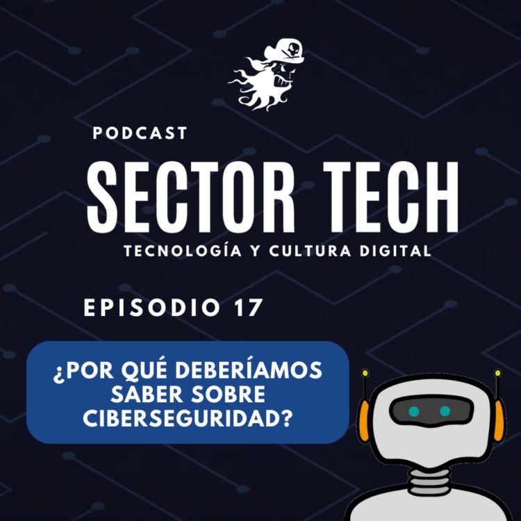 cover art for Sector Tech EP 17:  ¿Por qué deberías saber de ciberseguridad?