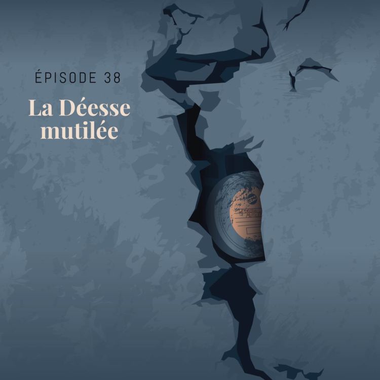 cover art for Episode 38 : La déesse mutilée