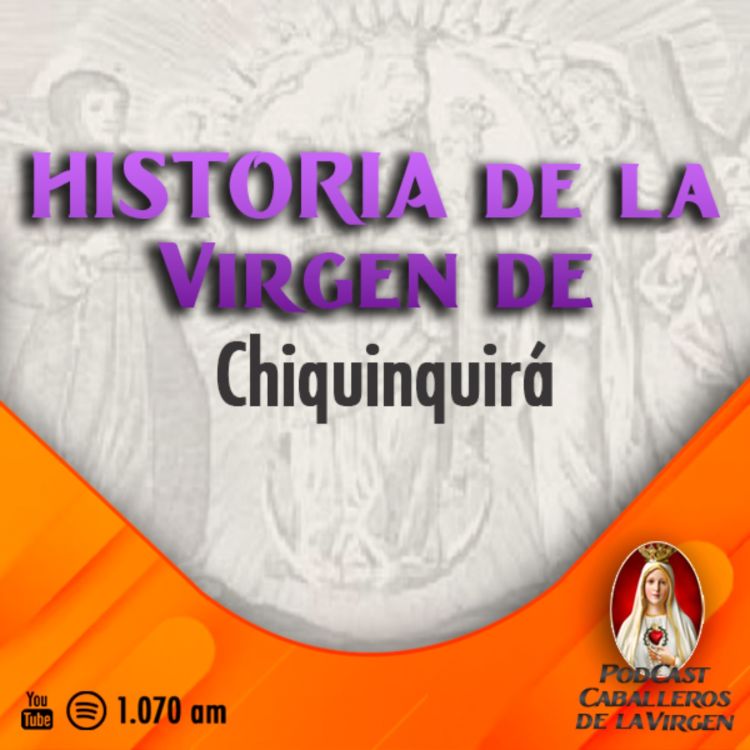 cover art for La Historia y Devoción a la Virgen de Chiquinquirá🎙️116° PÓDCAST Caballeros de la Virgen