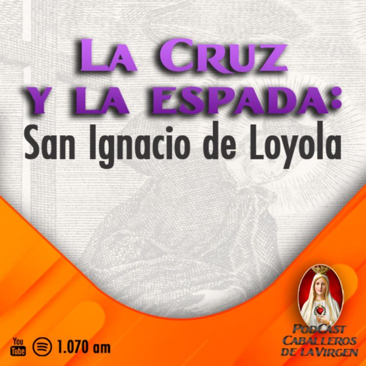 cover art for La Cruz y la Espada: San Ignacio de Loyola 🎙️118° PÓDCAST Caballeros de la Virgen