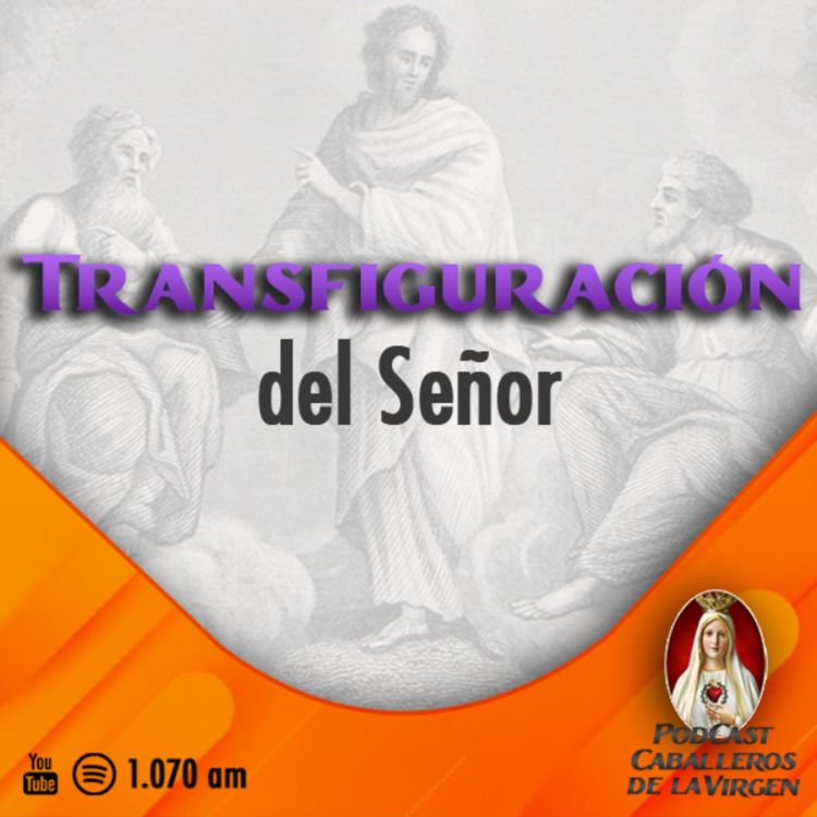 cover art for La Transfiguración de Jesús ¡Un llamado a divinizar el mundo!🎙️119° PÓDCAST Caballeros de la Virgen