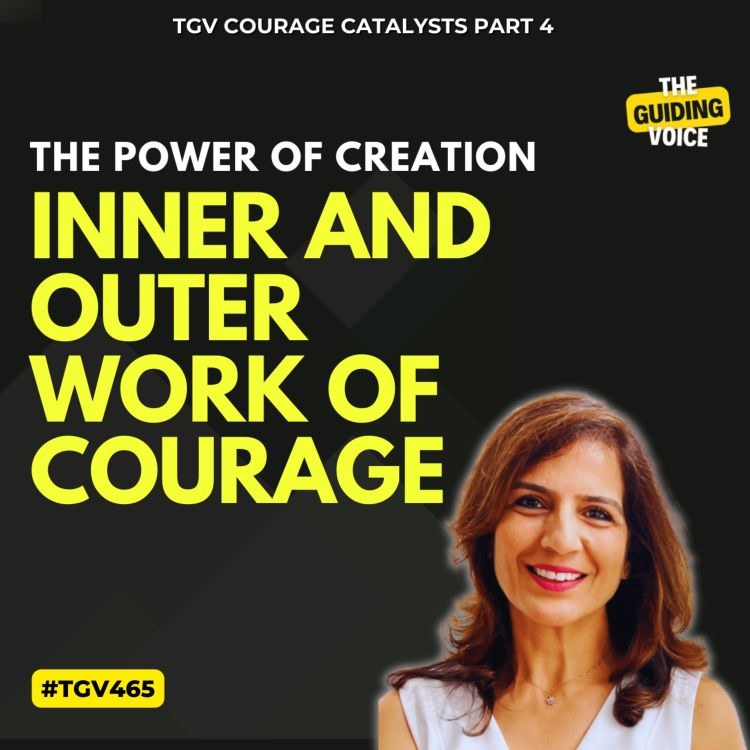 cover art for Inner and Outer Work of Courage: The Power of Creation | TGV Courage Catalyst Ep 4 | Farah Ismail | #TGV465