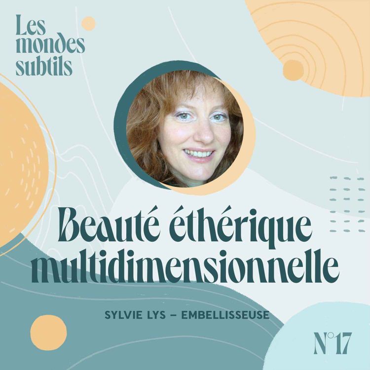 cover art for #17 SYLVIE LYS, EMBELLISSEUSE : BEAUTÉ ÉTHERIQUE MULTIDIMENSIONNELLE 