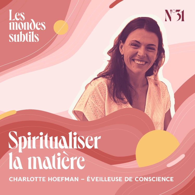 cover art for #31 CHARLOTTE HOEFMAN : SPIRITUALISER LA MATIÈRE