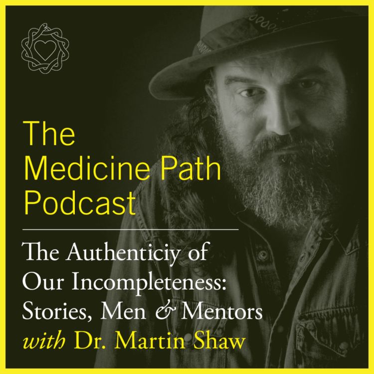 cover art for Martin Shaw | The Authenticity of Our Incompleteness: Stories, Men & Mentors