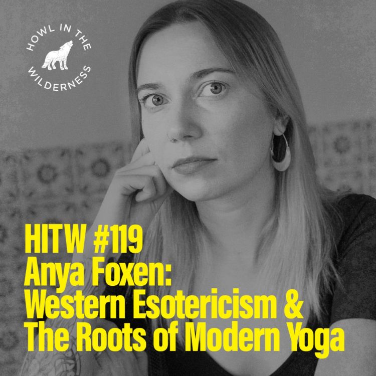 cover art for Anya Foxen | Western Esotericism & The Roots of Modern Yoga | HITW119 (FULL EPISODE)