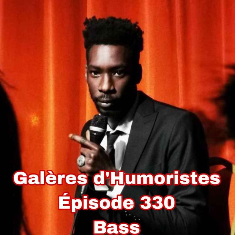 cover art for Galères d'Humoristes - Épisode 330: Bass