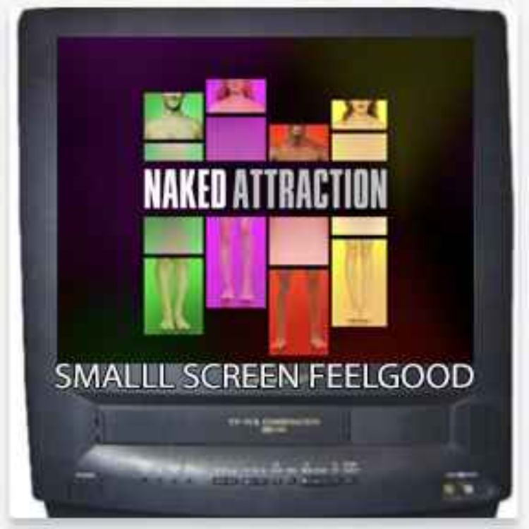 cover art for Naked Attraction - Small Screen Feelgood Podcast