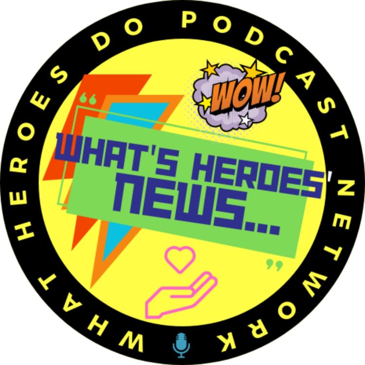 cover art for WHAT'S HEROES' NEWS? Talking Real Life Heroes and Movie News!