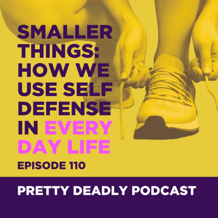 cover art for S7 Episode 110: How We Use Self Defense in Everyday Life | Pretty Deadly Podcast