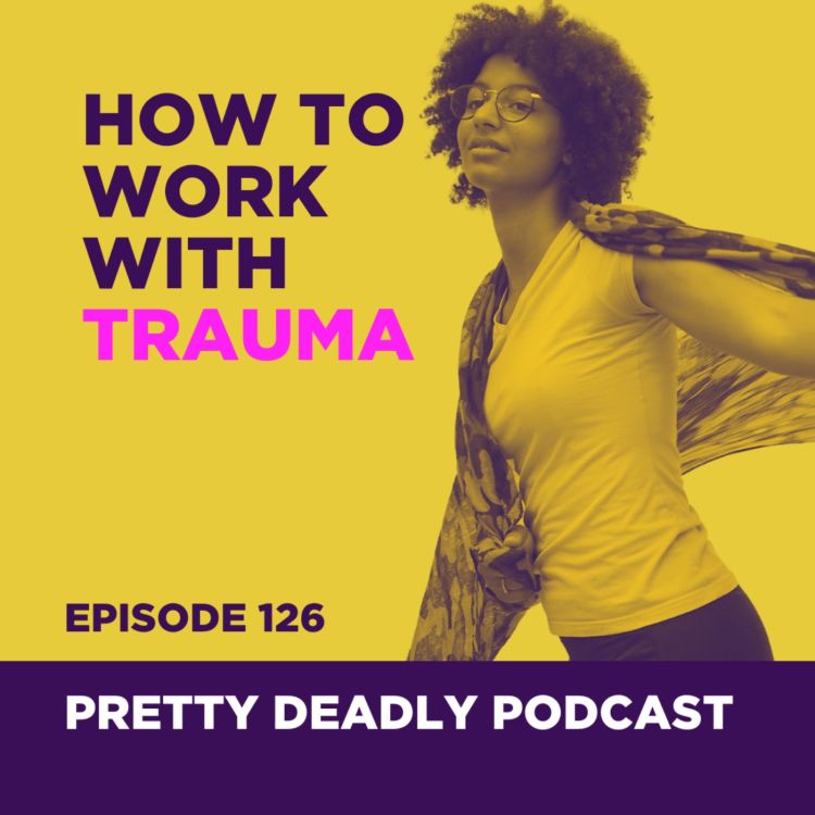 cover art for S8 Episode 126: How to Work with Trauma | Pretty Deadly Podcast