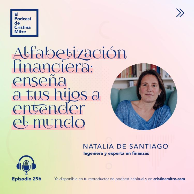 cover art for Alfabetización financiera: enseña a tus hijos a entender el mundo, con Natalia de Santiago. Episodio 296