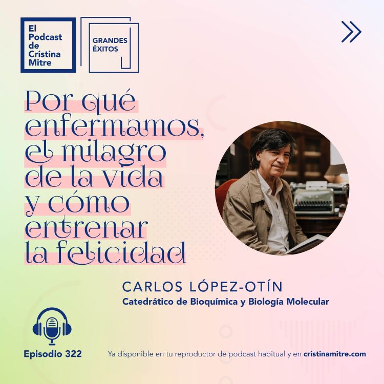 cover art for Por qué enfermamos, el milagro de la vida y cómo entrenar la felicidad, con Carlos López-Otín. Episodio 322