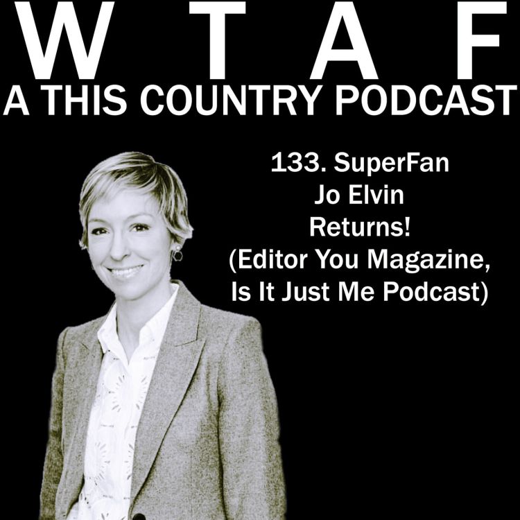 cover art for 133. SuperFan Jo Elvin Returns! (Editor You Magazine, Is It Just Me Podcast)