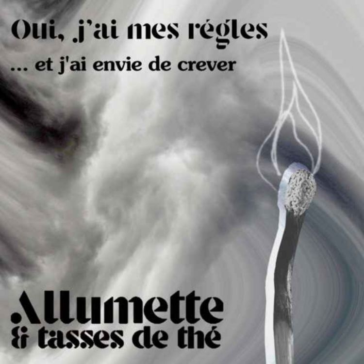 Episode 12 Oui, j’ai mes règles…et j’ai envie de crever Allumette et Tasses de Thé Acast