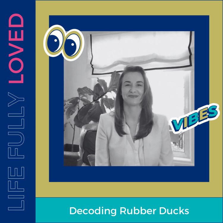 Decoding Rubber Ducks - life fully loved  Acast
