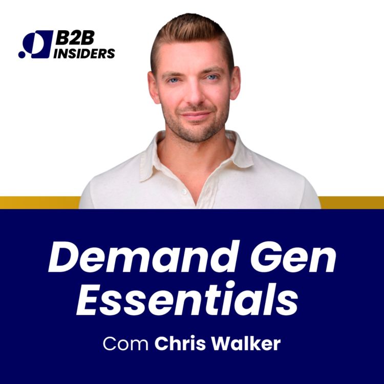 6 Demand Generation Essentials with Chris Walker B2B Insiders Acast