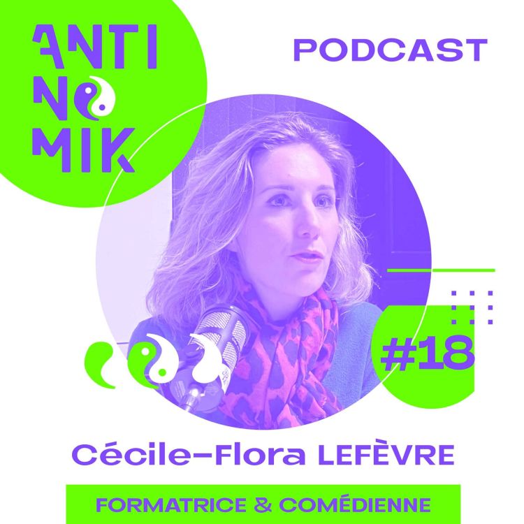 cover art for #18 - Cécile-Flora LEFÈVRE - Formatrice & Comédienne “Comment mieux vivre sa vie?#antinomik”